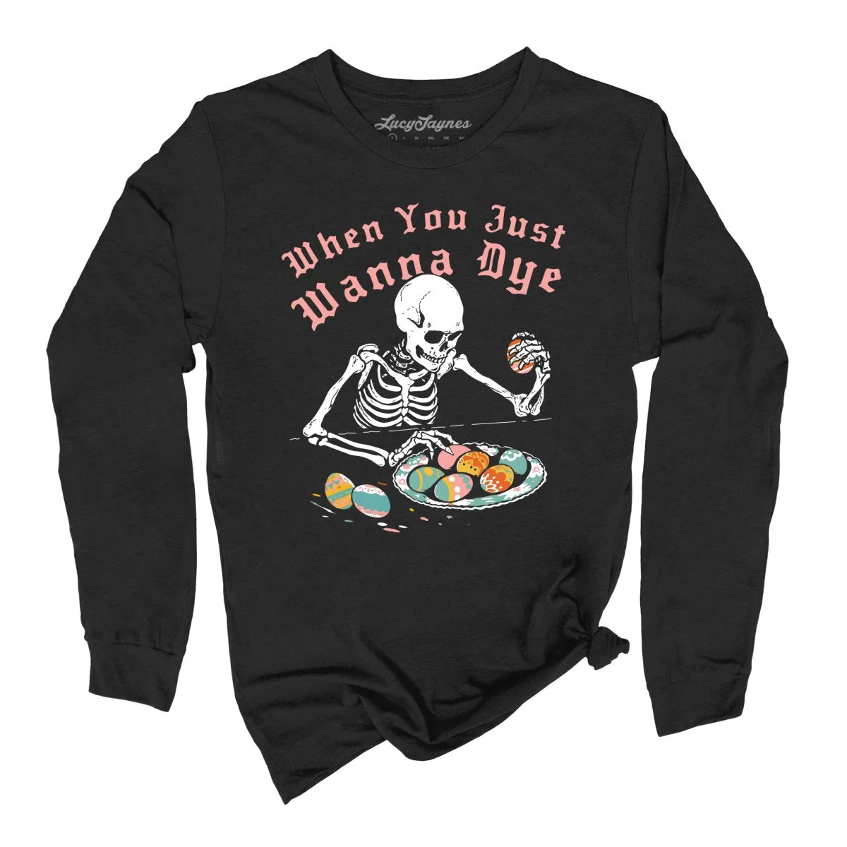 When You Just Wanna Dye Long Sleeve Tee